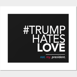 Trump Hates Love (Not My President) Posters and Art